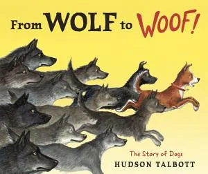 Cover of From Wolf to Woof!: The Story of Dogs