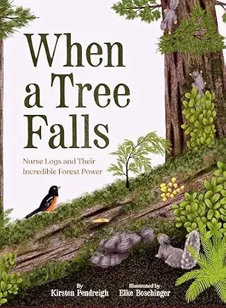 Cover of When a Tree Falls: Nurse Logs and Their Incredible Forest Power