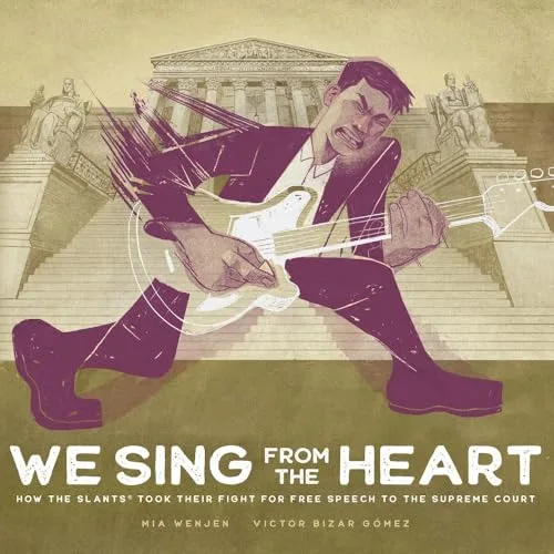 Cover of Law and Justice We Sing from the Heart: How The Slants® Took Their Fight for Free Speech to the Supreme Court