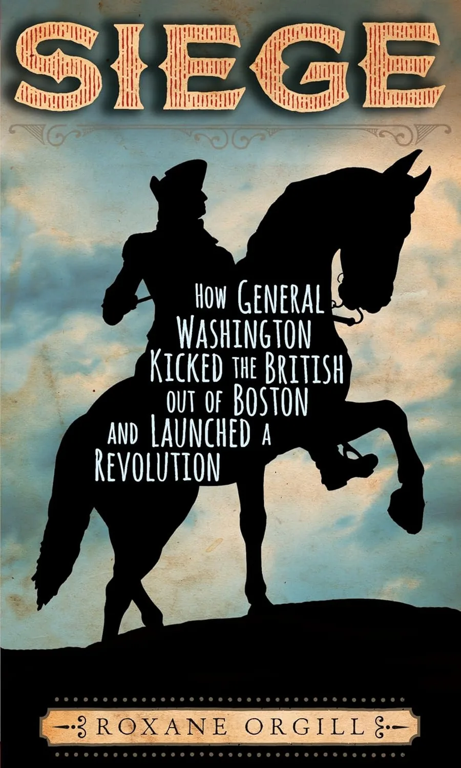 Cover of Siege: How General Washington Kicked the British Out of Boston and Launched a Revolution