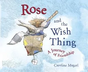 Cover of Rose and the Wish Thing: A Journey of Friendship