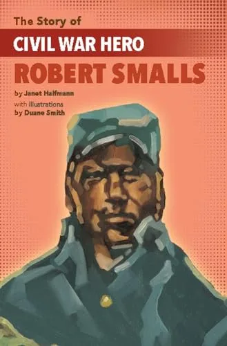 Cover of The Story of Civil War Hero Robert Smalls (The Story Of series)