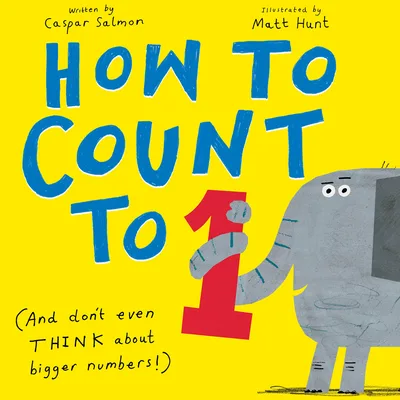 Cover of HOW TO COUNT TO ONE: (AND DON’T EVEN THINK ABOUT BIGGER NUMBERS!)