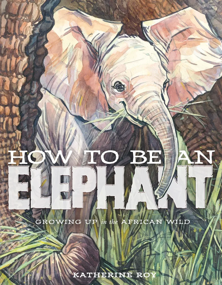 Cover of How to Be an Elephant: Growing Up in the African Wild