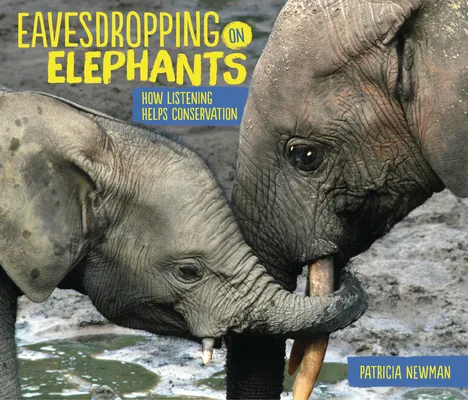 Cover of Eavesdropping on Elephants: How Listening Helps Conservation