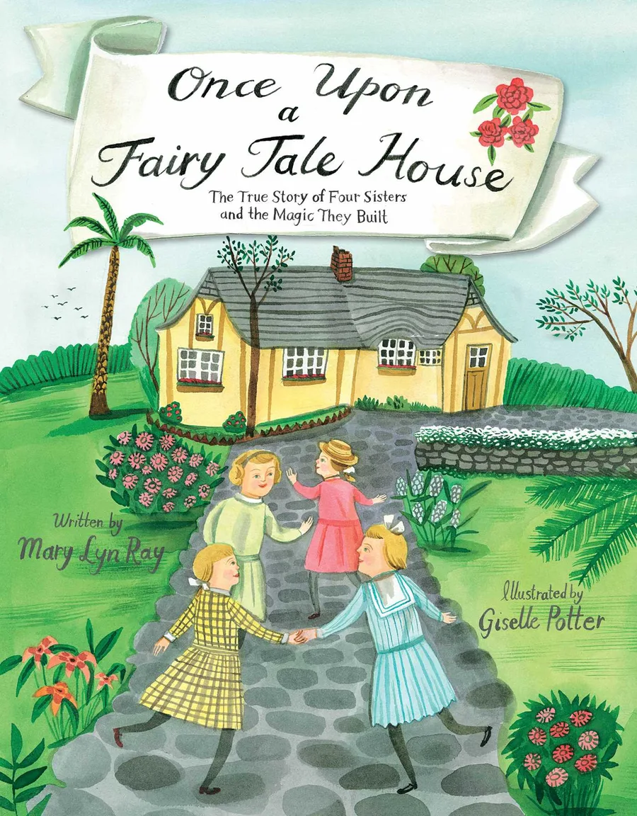 Cover of ONCE UPON A FAIRY TALE HOUSE: THE TRUE STORY OF FOUR SISTERS AND THE MAGIC THEY BUILT