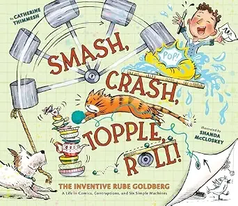 Cover of Smash, Crash, Topple, Roll! The Inventive Rube Goldberg: A Life in Comics, Contraptions, and Six Simple Machines