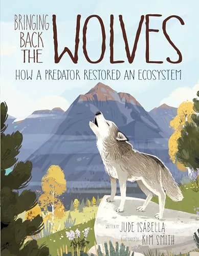 Cover of Bringing Back the Wolves: How a Predator Restored an Ecosystem