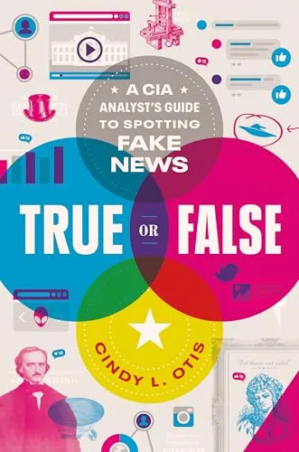 Cover of True or False: A CIA Analyst’s Guide to Spotting Fake News