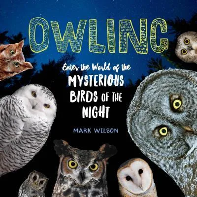 Cover of Owling: Enter the World of the Mysterious Birds of the Night