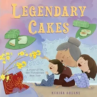 Cover of Legendary Cakes: A Story of Tết, the Vietnamese New Year