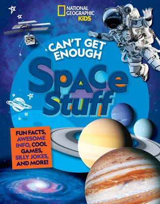 Cover of Can’t Get Enough Space Stuff: Fun Facts, Awesome Info, Cool Games, Silly Jokes, and More!