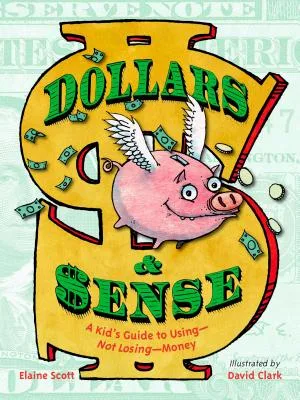 Cover of Dollars & Sense: A Kid’s Guide to Using—Not Losing— Money