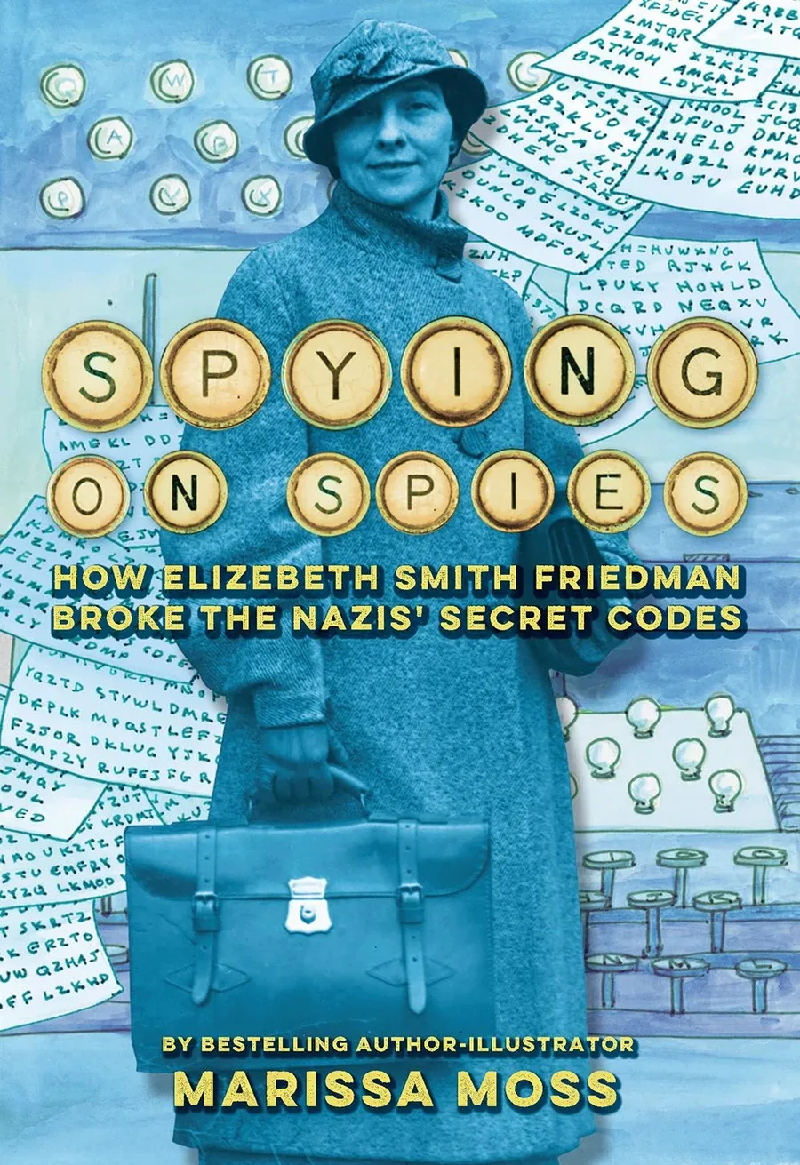 Cover of SPYING ON SPIES: HOW ELIZEBETH SMITH FRIEDMAN BROKE THE NAZIS’ SECRET CODES