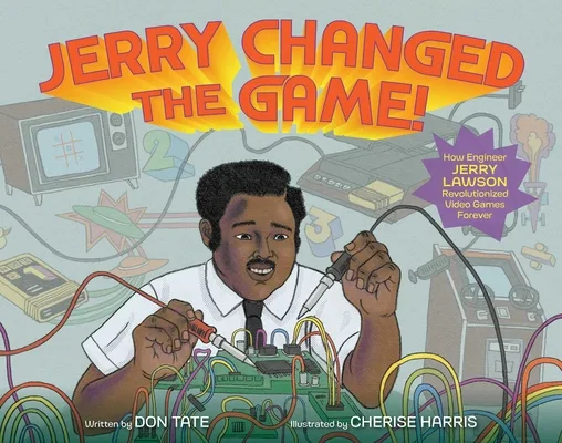 Cover of Jerry Changed the Game!: How Engineer Jerry Lawson Revolutionized Video Games Forever