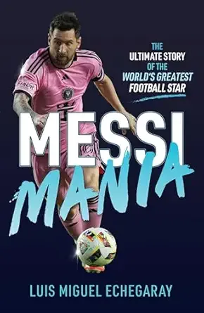 Cover of Messi Mania: The Ultimate Story of the World's Greatest Soccer Star