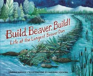 Cover of Build, Beaver, Build!: Life at the Longest Beaver Dam