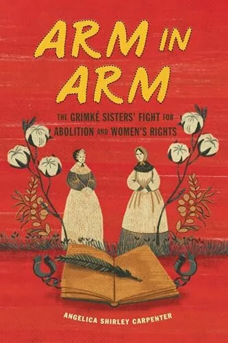 Cover of Arm in Arm: The Grimké Sisters' Fight for Abolition and Women's Rights