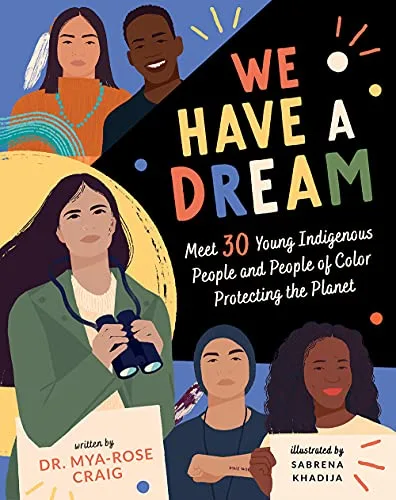 Cover of We Have a Dream: Meet 30 Young Indigenous People and People of Color Protecting the Planet