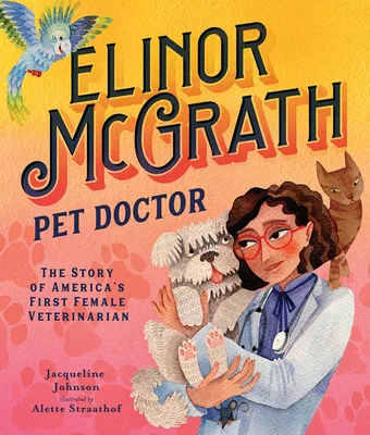 Cover of Elinor McGrath, Pet Doctor: The Story of America’s First Female Veterinarian