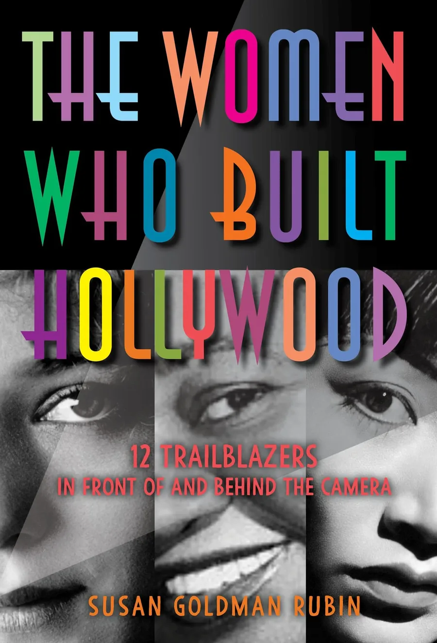 Cover of The Women Who Built Hollywood: 12 Trailblazers in Front of and Behind the Camera