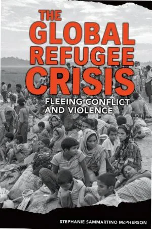 Cover of The Global Refugee Crisis: Fleeing Conflict and Violence