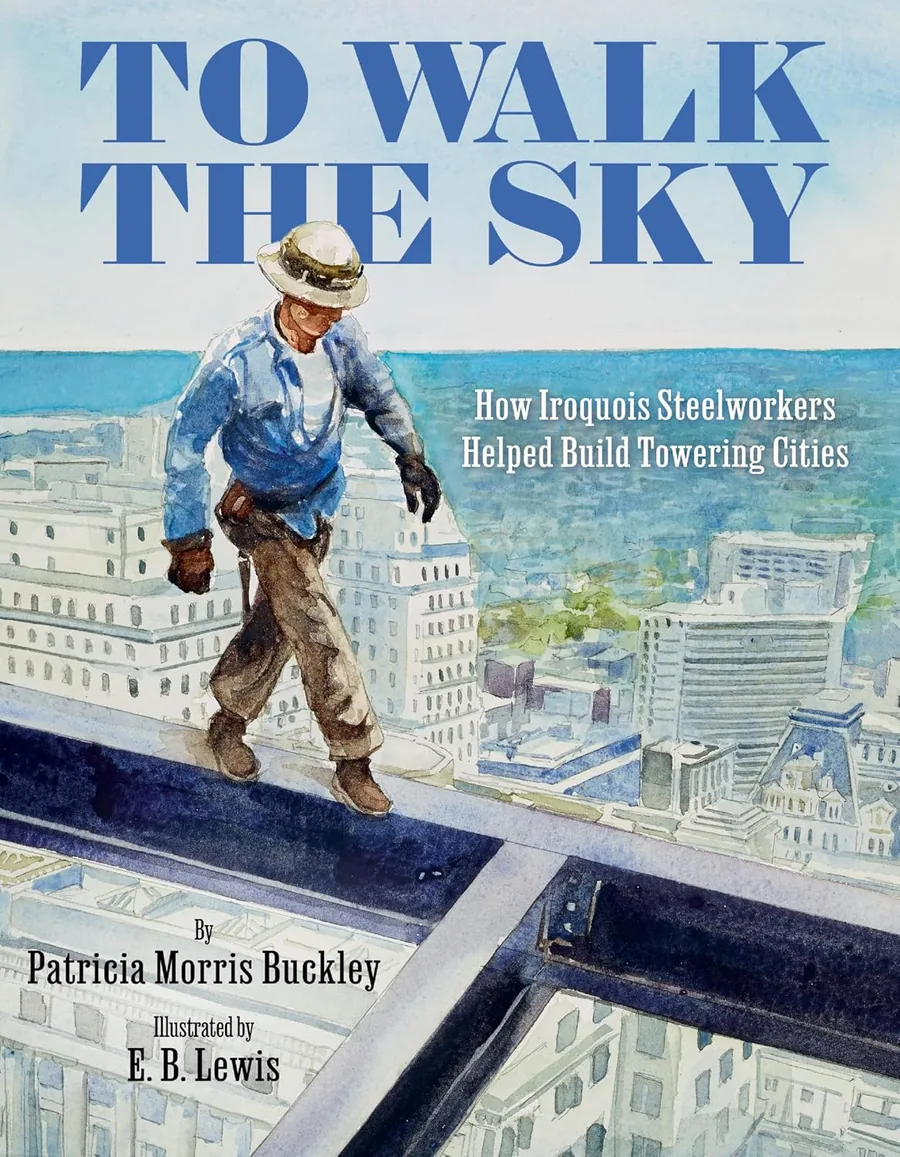 Cover of To Walk the Sky: How Iroquois Steelworkers Helped Build Towering Cities