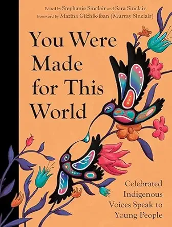 Cover of You Were Made for this World: Celebrated Indigenous Voices Speak to Young People