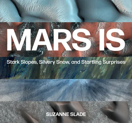 Cover of MARS IS: STARK SLOPES, SILVERY SNOW, AND STARTLING SURPRISES