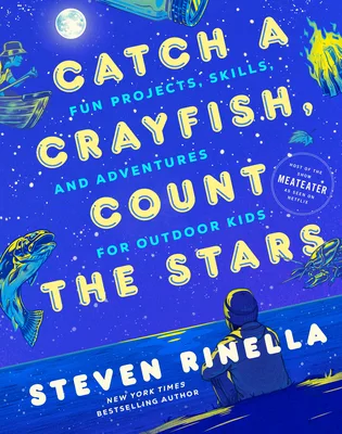 Cover of CATCH A CRAYFISH, COUNT THE STARS: FUN PROJECTS, SKILLS, AND ADVENTURES FOR OUTDOOR KIDS