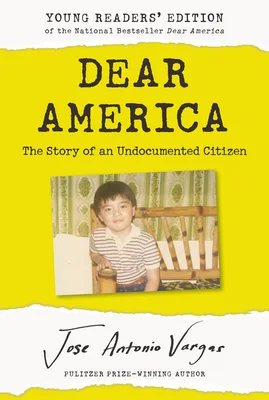 Cover of Dear America: Young Readers’ Edition: The Story of an Undocumented Citizen