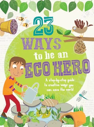 Cover of 23 Ways to Be an Eco Hero: A Step-by-Step Guide to Creative Ways You Can Save the World