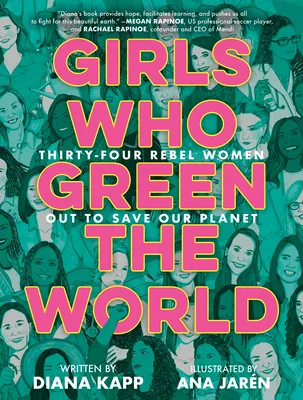 Cover of Girls Who Green the World: Thirty-Four Rebel Women Out to Save Our Planet