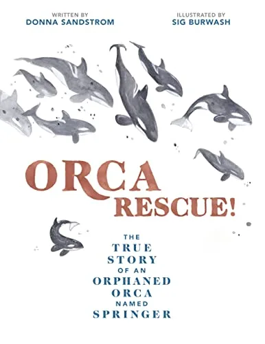 Cover of ORCA RESCUE! THE TRUE STORY OF AN ORPHANED ORCA NAMED SPRINGER