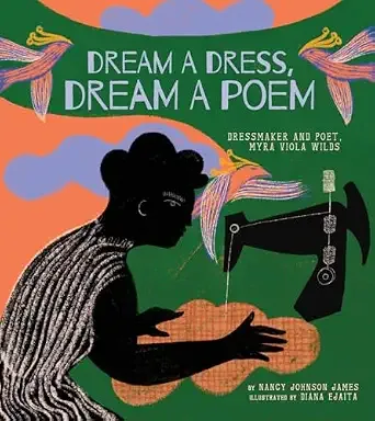 Cover of Dream a Dress, Dream a Poem: Dressmaker and Poet, Myra Viola Wilds (A Picture Book)