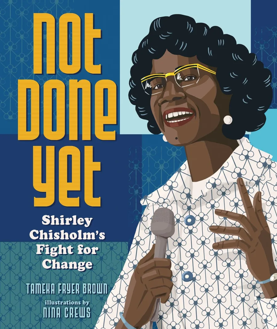 Cover of Not Done Yet: Shirley Chisholm’s Fight for Change