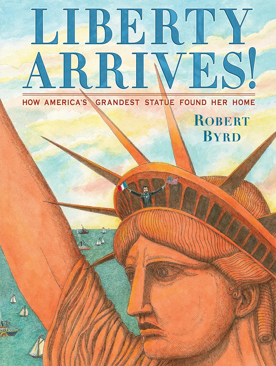 Cover of Liberty Arrives!: How America's Grandest Statue Found Her Home