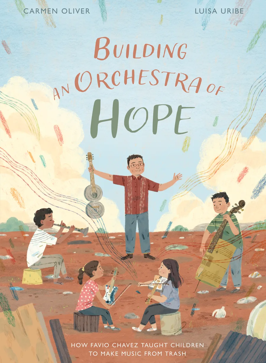 Cover of Building an Orchestra of Hope: How Favio Chavez Taught Children to Make Music from Trash