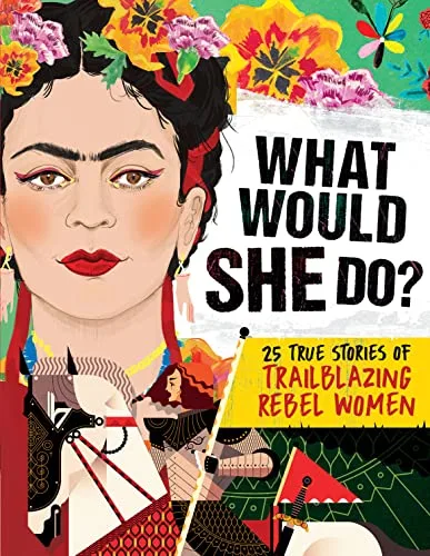 Cover of What Would She Do?: 25 True Stories of Trailblazing Rebel Women