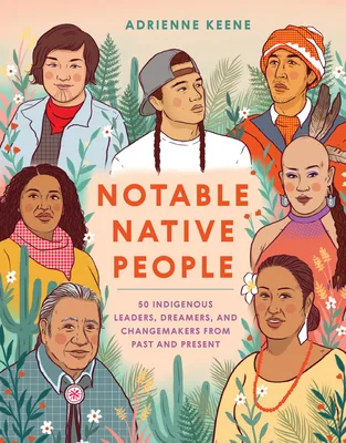 Cover of NOTABLE NATIVE PEOPLE: 50 INDIGENOUS LEADERS, DREAMERS, AND CHANGEMAKERS FROM PAST AND PRESENT