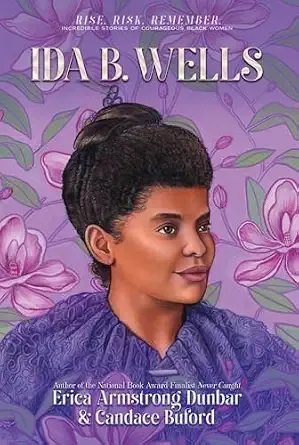 Cover of Ida B. Wells: Journalist, Advocate & Crusader for Justice (Rise. Risk. Remember. Incredible Stories of Courageous Black Women series)