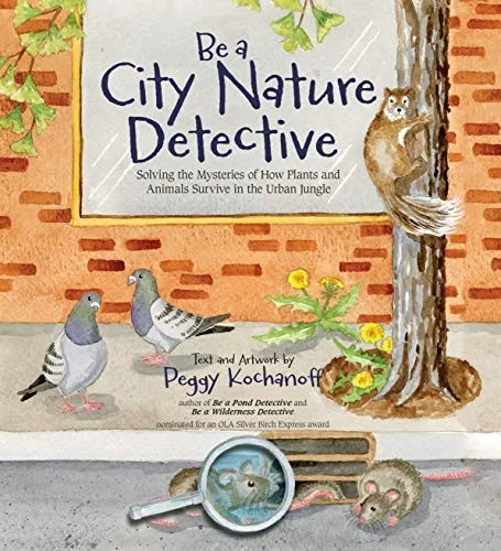 Cover of STEM (Science, Technology, Engineering, and Mathematics) Be a City Nature Detective: Solving the Mysteries of How Plants and Animals Survive in the Urban Jungle (Wilderness Detective series)