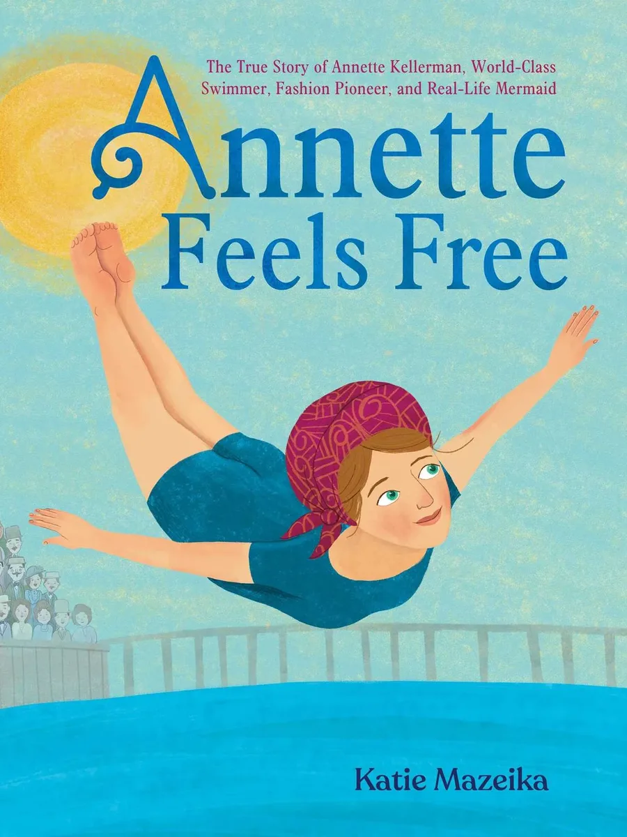 Cover of Annette Feels Free: the True Story of Annette Kellerman, World-class Swimmer, Fashion Pioneer, and Real-life Mermaid