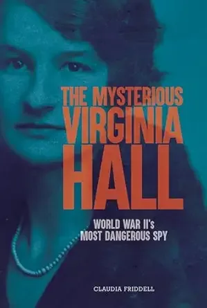Cover of The Mysterious Virginia Hall: World War II’s Most Dangerous Spy