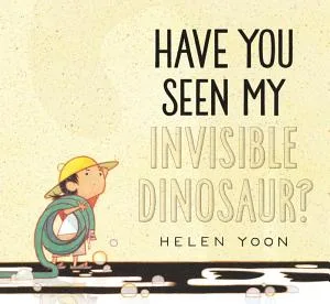 Cover of Have You Seen My Invisible Dinosaur? By Helen Yoon. Illus
