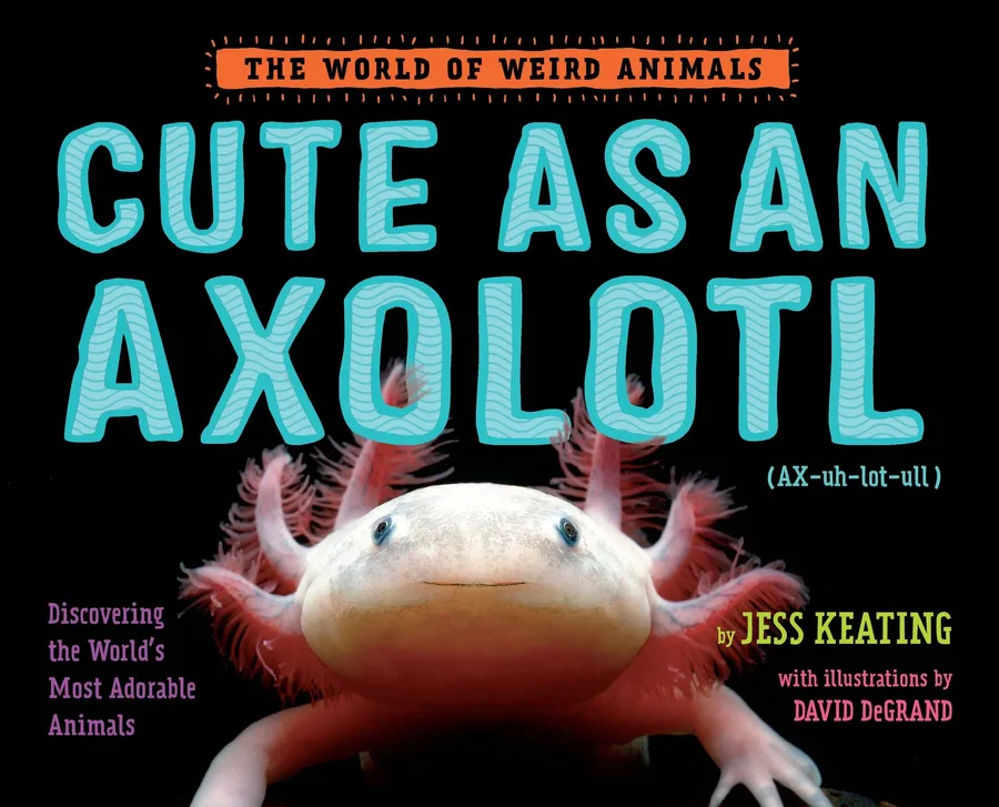 Cover of Cute as an Axolotl: Discovering the World’s Most Adorable Animals (The World of Weird Animals series)