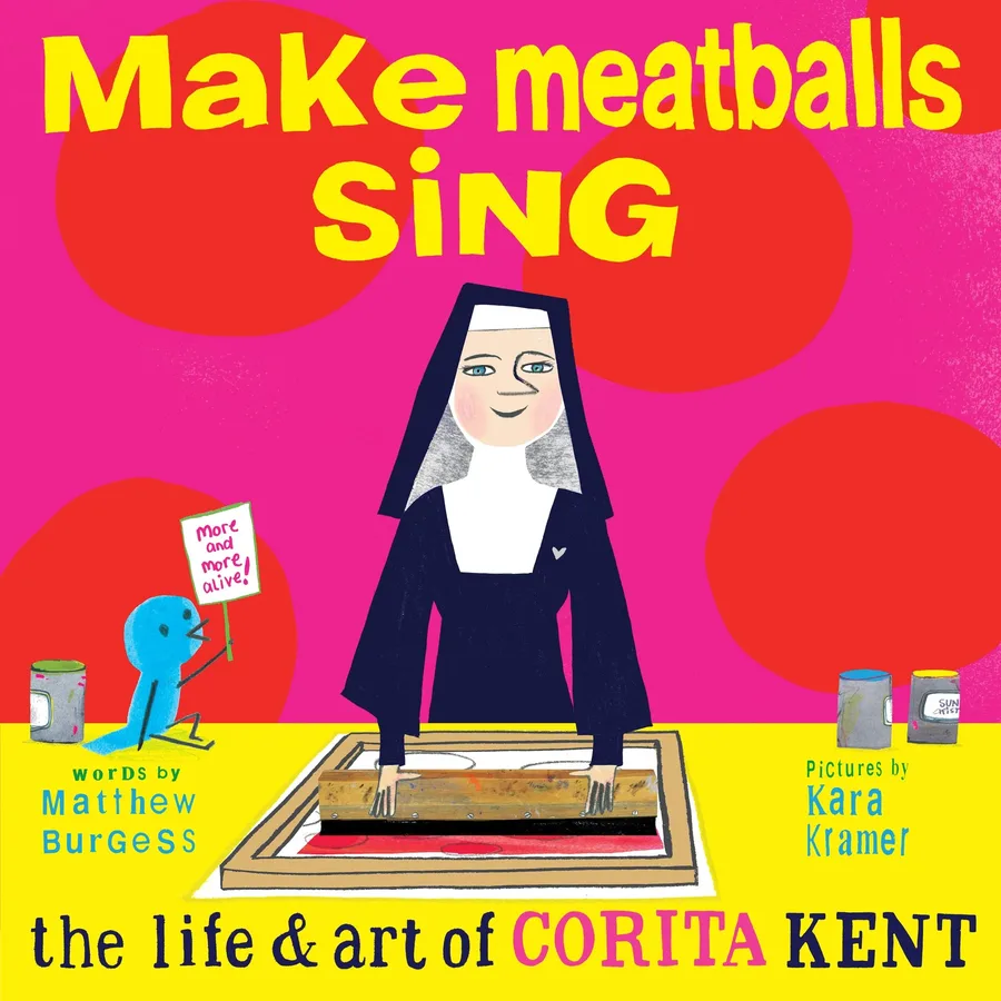 Cover of Make Meatballs Sing: The Life and Art of Corita Kent