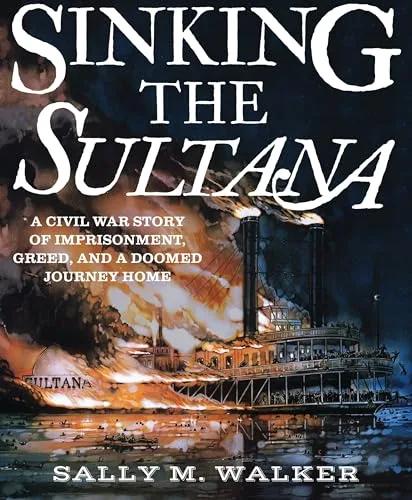 Cover of Sinking the Sultana: A Civil War Story of Imprisonment, Greed, and a Doomed Journey Home