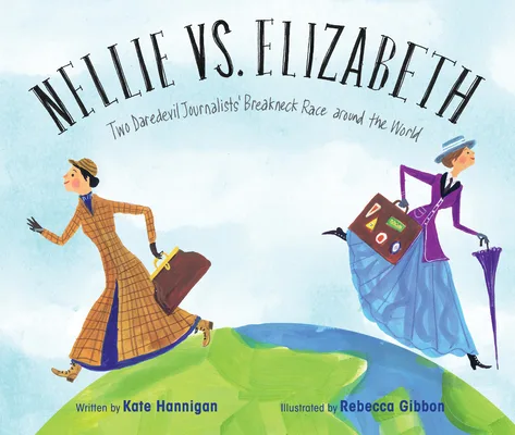 Cover of Nellie vs. Elizabeth: Two Daredevil Journalists’ Breakneck Race around the World