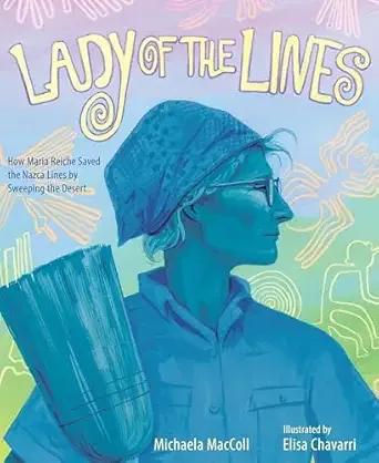 Cover of Lady of the Lines: How Maria Reiche Saved the Nazca Lines by Sweeping the Desert